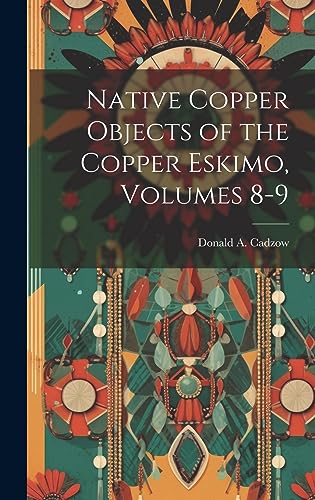 Imagen de archivo de Native Copper Objects of the Copper Eskimo, Volumes 8-9 a la venta por THE SAINT BOOKSTORE