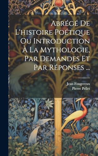 Beispielbild fr Abrg De L'histoire Potique Ou Introduction  La Mythologie, Par Demandes Et Par Rponses . (French Edition) zum Verkauf von Ria Christie Collections