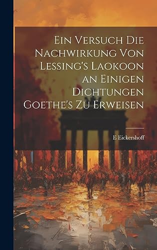 Imagen de archivo de Ein Ein Versuch Die Nachwirkung Von Lessing's Laokoon an Einigen Dichtungen Goethe's Zu Erweisen a la venta por PBShop.store US