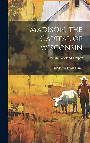9781021113566: Madison, the Capital of Wisconsin: Its Growth, Progress [&c.]