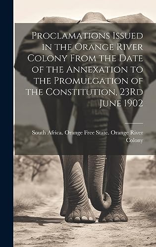 Imagen de archivo de Proclamations Issued in the Orange River Colony From the Date of the Annexation to the Promulgation of the Constitution, 23Rd June 1902 a la venta por PBShop.store US