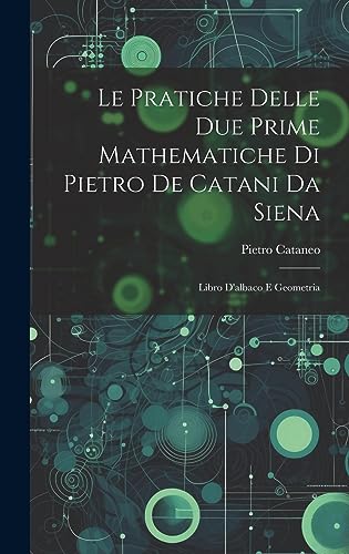 Stock image for Le Le Pratiche Delle Due Prime Mathematiche Di Pietro De Catani Da Siena for sale by PBShop.store US