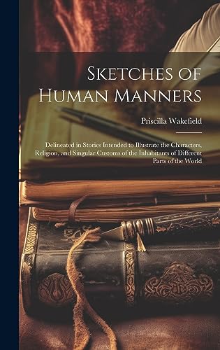 Stock image for Sketches of Human Manners: Delineated in Stories Intended to Illustrate the Characters, Religion, and Singular Customs of the Inhabitants of Different Parts of the World for sale by Ria Christie Collections