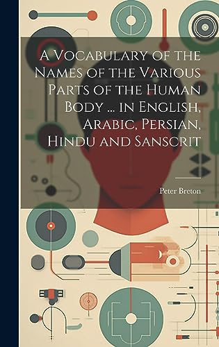 Beispielbild fr A A Vocabulary of the Names of the Various Parts of the Human Body . in English, Arabic, Persian, Hindu and Sanscrit zum Verkauf von PBShop.store US