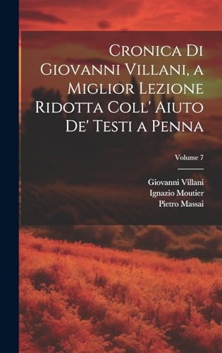 Stock image for Cronica Di Giovanni Villani, a Miglior Lezione Ridotta Coll' Aiuto De' Testi a Penna; Volume 7 for sale by THE SAINT BOOKSTORE