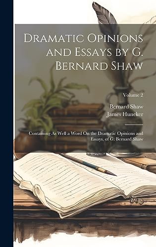 Stock image for Dramatic Opinions and Essays by G. Bernard Shaw: Containing As Well a Word On the Dramatic Opinions and Essays, of G. Bernard Shaw; Volume 2 for sale by Ria Christie Collections