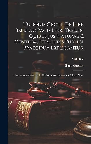 Stock image for Hugonis Grotii De Jure Belli Ac Pacis Libri Tres, in Quibus Jus Naturae and Gentium, Item Juris Publici Praecipua Explicantur for sale by PBShop.store US