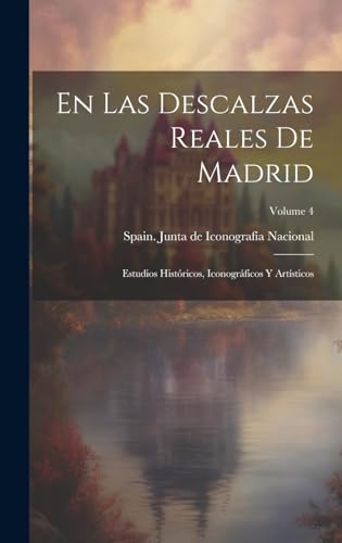 Beispielbild fr EN LAS DESCALZAS REALES DE MADRID. ESTUDIOS HISTRICOS, ICONOGRFICOS Y ARTSTICOS; VOLUME 4 zum Verkauf von KALAMO LIBROS, S.L.