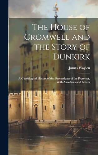 Imagen de archivo de The The House of Cromwell and the Story of Dunkirk; a Genealogical History of the Descendants of the Protector, With Anecdotes and Letters a la venta por PBShop.store US