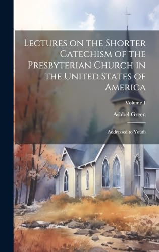 Stock image for Lectures on the Shorter Catechism of the Presbyterian Church in the United States of America: Addressed to Youth; Volume 1 for sale by THE SAINT BOOKSTORE