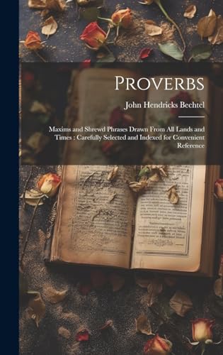 Stock image for Proverbs: Maxims and Shrewd Phrases Drawn From all Lands and Times: Carefully Selected and Indexed for Convenient Reference for sale by THE SAINT BOOKSTORE