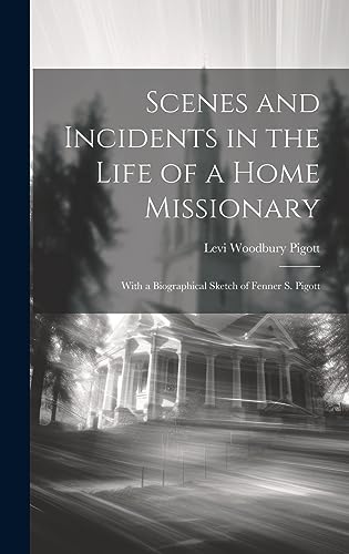 Stock image for Scenes and Incidents in the Life of a Home Missionary: With a Biographical Sketch of Fenner S. Pigott for sale by THE SAINT BOOKSTORE