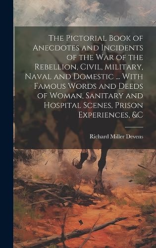 Stock image for The Pictorial Book of Anecdotes and Incidents of the war of the Rebellion, Civil, Military, Naval and Domestic . With Famous Words and Deeds of Woman, Sanitary and Hospital Scenes, Prison Experiences, andc for sale by PBShop.store US