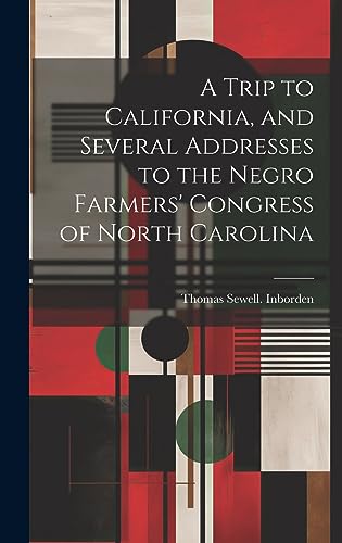 Imagen de archivo de A Trip to California, and Several Addresses to the Negro Farmers' Congress of North Carolina a la venta por Ria Christie Collections