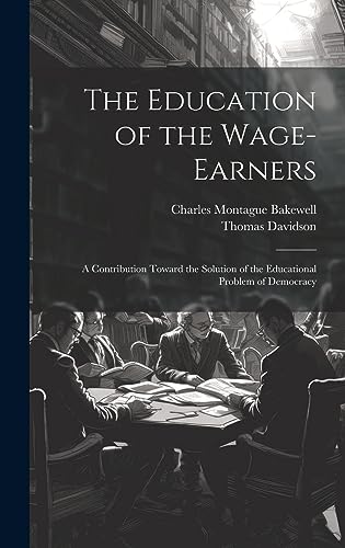 Stock image for The Education of the Wage-Earners: A Contribution Toward the Solution of the Educational Problem of Democracy for sale by Ria Christie Collections