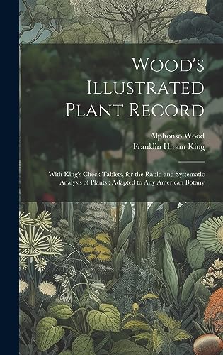 Imagen de archivo de Wood's Illustrated Plant Record: With King's Check Tablets, for the Rapid and Systematic Analysis of Plants: Adapted to Any American Botany a la venta por GreatBookPrices