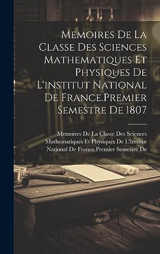 Stock image for Memoires De La Classe Des Sciences Mathematiques Et Physiques De L'institut National De France.Premier Semestre De 1807 for sale by PBShop.store US