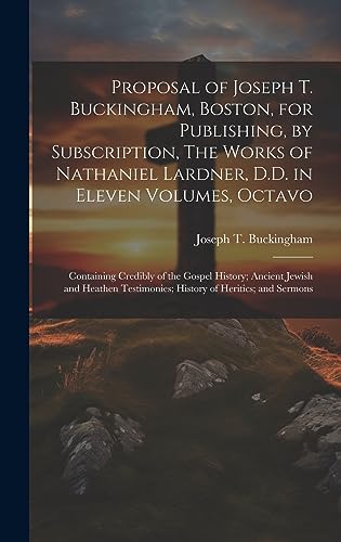 Stock image for Proposal of Joseph T. Buckingham, Boston, for Publishing, by Subscription, The Works of Nathaniel Lardner, D.D. in Eleven Volumes, Octavo for sale by PBShop.store US