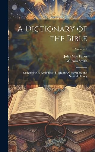Stock image for A Dictionary of the Bible: Comprising Its Antiquities, Biography, Geography, and Natural History; Volume 3 for sale by Ria Christie Collections