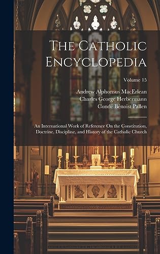 Imagen de archivo de The Catholic Encyclopedia: An International Work of Reference On the Constitution, Doctrine, Discipline, and History of the Catholic Church; Volume 15 a la venta por Ria Christie Collections