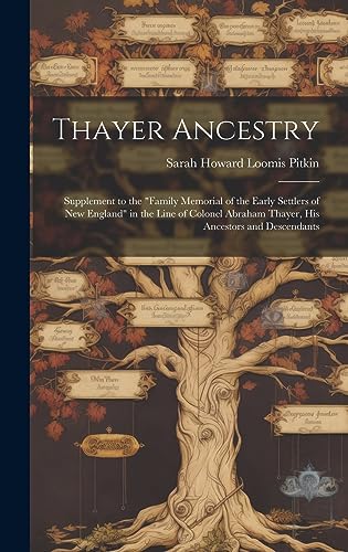 Stock image for Thayer Ancestry: Supplement to the "Family Memorial of the Early Settlers of New England" in the Line of Colonel Abraham Thayer, his Ancestors and Descendants for sale by THE SAINT BOOKSTORE