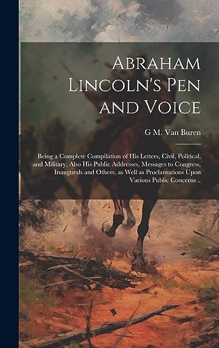 Stock image for Abraham Lincoln's pen and Voice; Being a Complete Compilation of his Letters, Civil, Political, and Military, Also his Public Addresses, Messages to Congress, Inaugurals and Others, as Well as Proclamations Upon Various Public Concerns . for sale by PBShop.store US