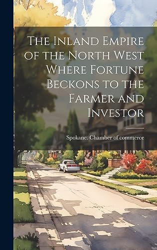 Stock image for The Inland Empire of the North West Where Fortune Beckons to the Farmer and Investor for sale by PBShop.store US
