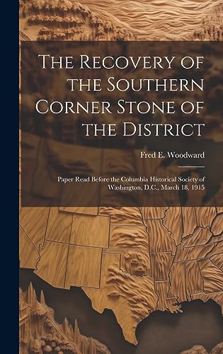 Stock image for The Recovery of the Southern Corner Stone of the District; Paper Read Before the Columbia Historical Society of Washington, D.C., March 18, 1915 for sale by Ria Christie Collections