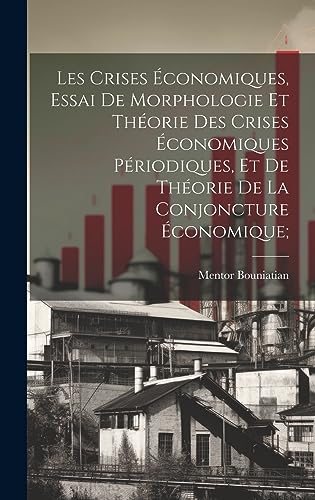 Imagen de archivo de Les crises  conomiques, essai de morphologie et th orie des crises  conomiques p riodiques, et de th orie de la conjoncture  conomique; a la venta por THE SAINT BOOKSTORE