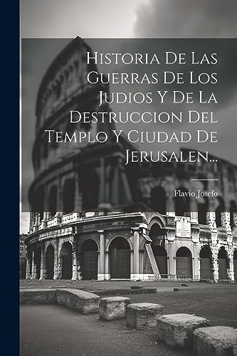 9781021165350: Historia De Las Guerras De Los Judios Y De La Destruccion Del Templo Y Ciudad De Jerusalen... (Spanish Edition)