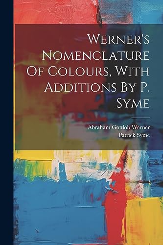 Stock image for Werner's Nomenclature Of Colours, With Additions By P. Syme for sale by GreatBookPrices