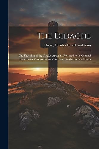 Beispielbild fr The Didache: Or, Teaching of the Twelve Apostles, Restored to Its Original State From Various Sources With an Introduction and Note zum Verkauf von GreatBookPrices