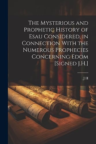 Stock image for The Mysterious and Prophetic History of Esau Considered, in Connection With the Numerous Prophecies Concerning Edom [Signed J.H.] for sale by GreatBookPrices