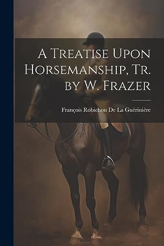 Imagen de archivo de A Treatise Upon Horsemanship, Tr. by W. Frazer a la venta por GreatBookPrices