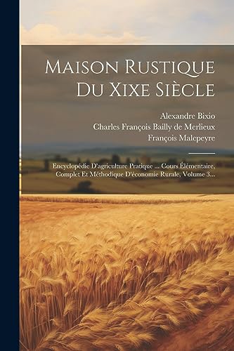 Stock image for Maison Rustique Du Xixe Sicle: Encyclopdie D'agriculture Pratique . Cours lmentaire, Complet Et Mthodique D'conomie Rurale, Volume 3. for sale by GreatBookPrices