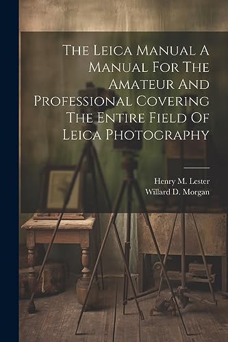 Stock image for The Leica Manual A Manual For The Amateur And Professional Covering The Entire Field Of Leica Photography for sale by GF Books, Inc.
