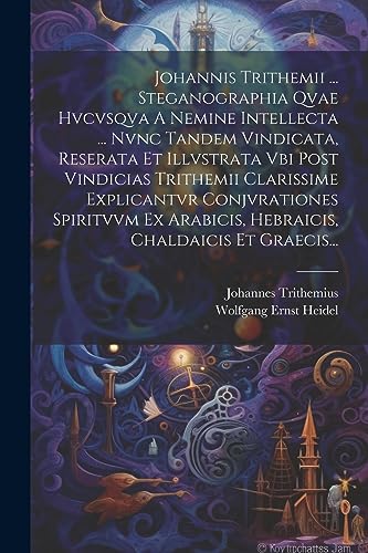 Beispielbild fr Johannis Trithemii . Steganographia Qvae Hvcvsqva A Nemine Intellecta . Nvnc Tandem Vindicata, Reserata Et Illvstrata Vbi Post Vindicias Trithemii zum Verkauf von GreatBookPrices