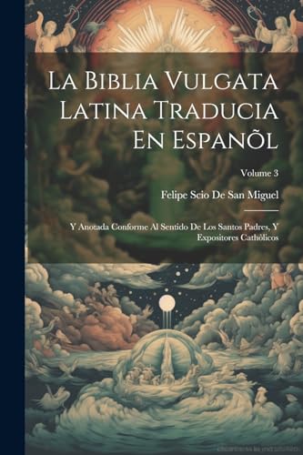 Imagen de archivo de La Biblia Vulgata Latina Traducia En Espanl: Y Anotada Conforme Al Sentido De Los Santos Padres, Y Expositores Cathlicos; Volume 3 a la venta por GreatBookPrices