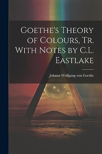 Stock image for Goethe's Theory of Colours, Tr. With Notes by C.L. Eastlake for sale by GreatBookPrices