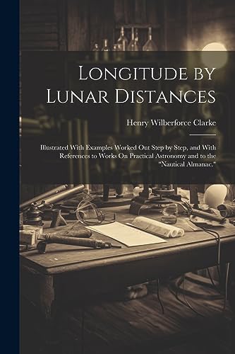 9781021173997: Longitude by Lunar Distances: Illustrated With Examples Worked Out Step by Step, and With References to Works On Practical Astronomy and to the "Nautical Almanac."
