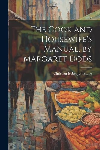 Beispielbild fr The Cook and Housewife's Manual, by Margaret Dods zum Verkauf von GreatBookPrices