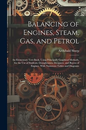 Stock image for Balancing of Engines, Steam, Gas, and Petrol: An Elementary Text-Book, Using Principally Graphical Methods, for the Use of Students, Draughtsmen, Desi for sale by GreatBookPrices