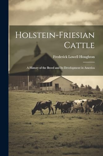 Beispielbild fr Holstein-Friesian Cattle: A History of the Breed and Its Development in America zum Verkauf von THE SAINT BOOKSTORE