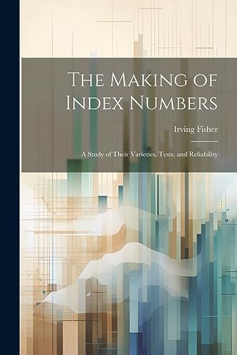 Stock image for The Making of Index Numbers; a Study of Their Varieties, Tests, and Reliability for sale by Ria Christie Collections