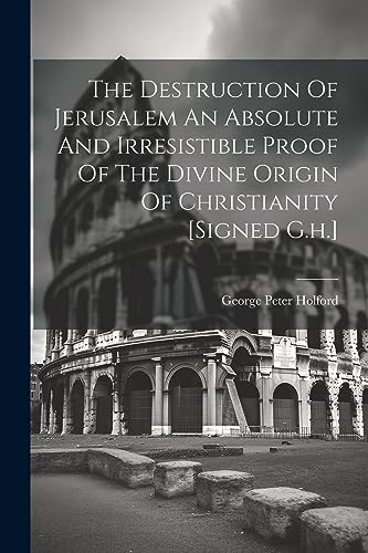 9781021178923: The Destruction Of Jerusalem An Absolute And Irresistible Proof Of The Divine Origin Of Christianity [signed G.h.]