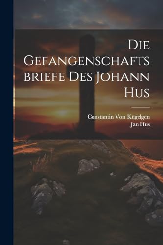 9781021179197: Die Gefangenschaftsbriefe Des Johann Hus