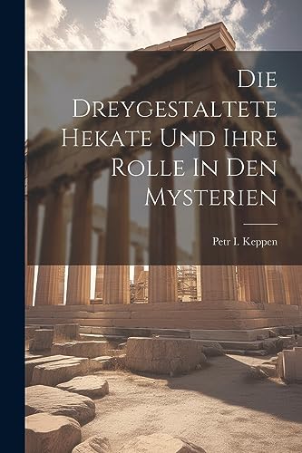 Stock image for Die Dreygestaltete Hekate Und Ihre Rolle In Den Mysterien for sale by GreatBookPrices
