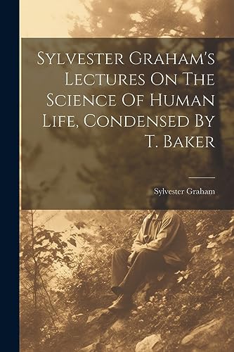 Stock image for Sylvester Graham's Lectures On The Science Of Human Life, Condensed By T. Baker for sale by Ria Christie Collections