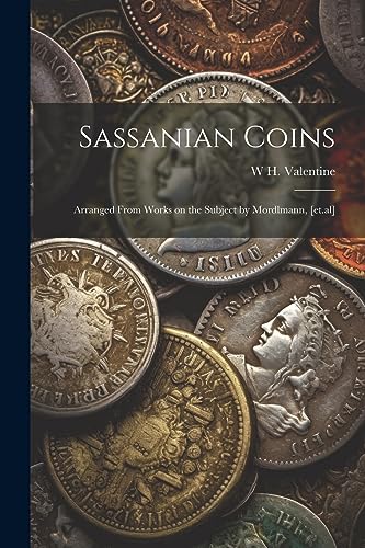 Stock image for Sassanian Coins: Arranged From Works on the Subject by Mordlmann, [et.al] for sale by THE SAINT BOOKSTORE