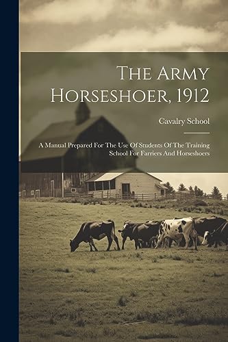 Beispielbild fr The Army Horseshoer, 1912: A Manual Prepared For The Use Of Students Of The Training School For Farriers And Horseshoers zum Verkauf von THE SAINT BOOKSTORE